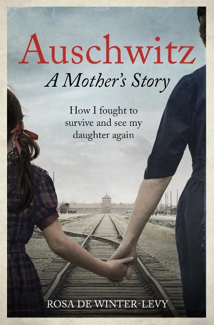 Auschwitz - A Mothers Story: How I Fought to Survive and See My Daughter Again