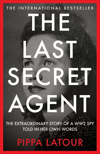 The Last Secret Agent: The Extraordinary Story of a WW2 Spy in Her Own Words