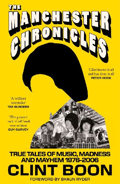 The Manchester Chronicles: True Tales of Music, Madness and Mayhem 1976-2006