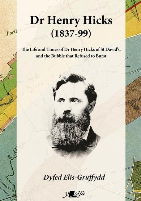Dr Henry Hicks (1837-99) - The Life and Times of Dr Henry Hicks of St Davids, and the Bubble That Refused to Burst: The Life and Times of Dr Henry Hicks of St Davids, and the Bubble That Refused to Burst