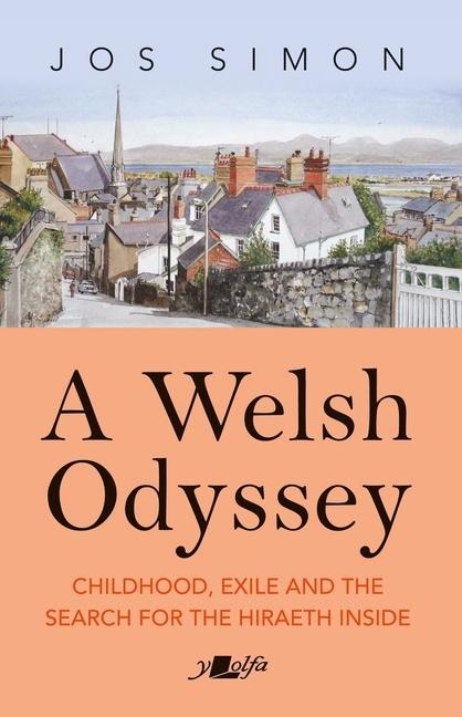 A Welsh Odyssey: Childhood, Exile and the Search for the Hiraeth Inside