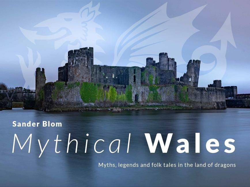 Mythical Wales: Myths, Legends and Folk Tales in the Land of Dragons