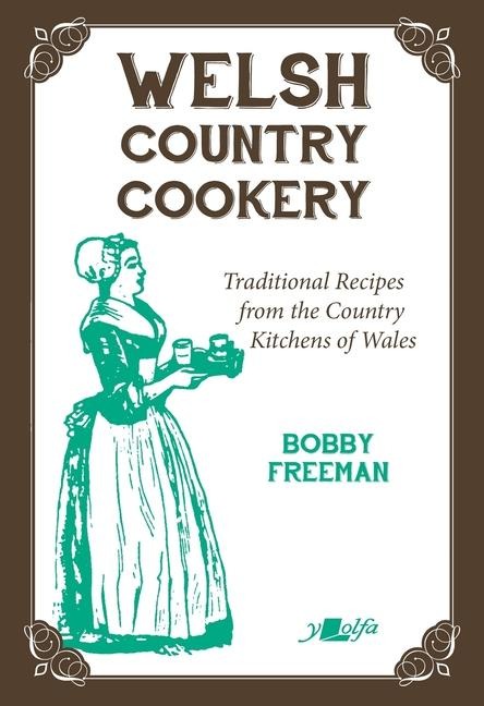 Welsh Country Cookery - Traditional Recipes from the Country Kitchens of Wales: Traditional Recipes from the Country Kitchens of Wales