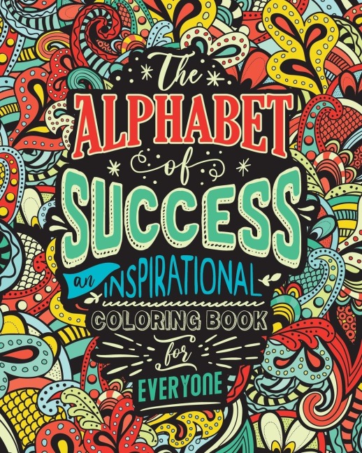 THE ALPHABET OF SUCCESS: An Inspirational Coloring Book for Everyone. Quotes to Inspire Success in Your Life and Business. Gift Idea for People Who Love to Draw and Color