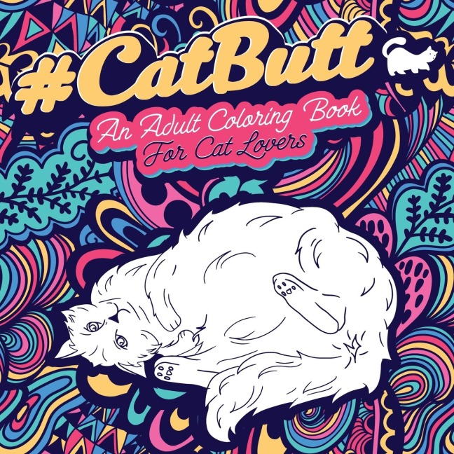 CAT BUTT: An Adult Coloring Book for Cat Lovers Cat Butt. A Coloring Book For Stress Relief and Relaxation! Funny Gift for Best Friend, Sister, Mom & Coworkers