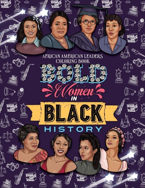 BOLD WOMEN IN BLACK HISTORY: African American Leaders Coloring Book for Girls, Boys and Their Parents