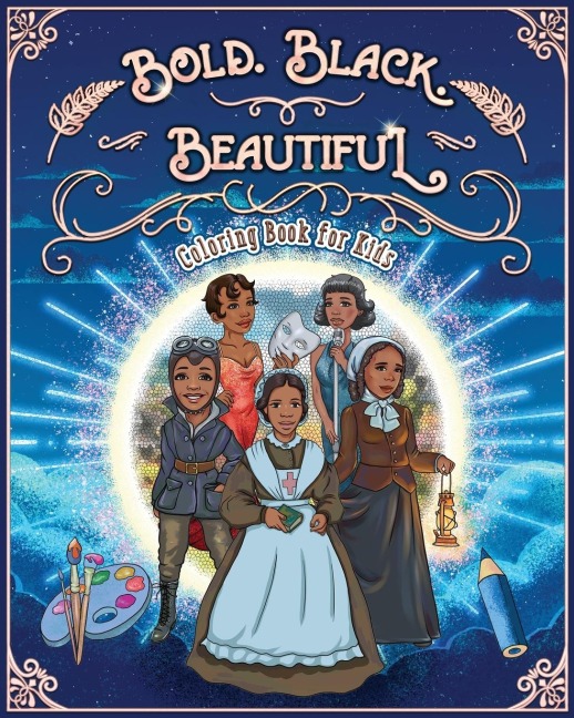 BOLD. BLACK. BEAUTIFUL: Exceptional Women in Black History. Motivational, Inspirational & Educational Coloring Book for Kids.