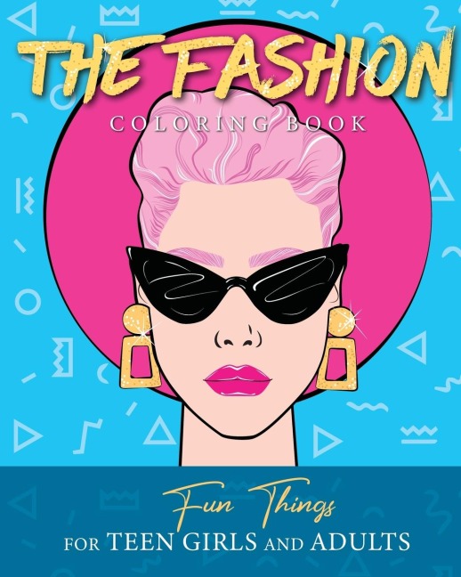 THE FASHION COLORING BOOK: Fun Things For Teen Girls and Adults