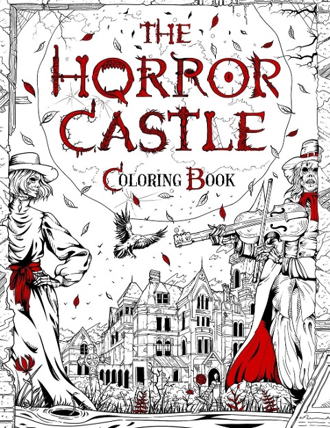 THE HORROR CASTLE: A Creepy and Spine-Chilling Coloring Book For Adults. Dead But Not Buried Are Waiting Inside...