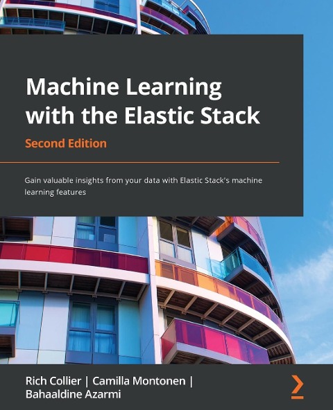 Machine Learning with the Elastic Stack - Second Edition: Gain valuable insights from your data with Elastic Stacks machine learning features