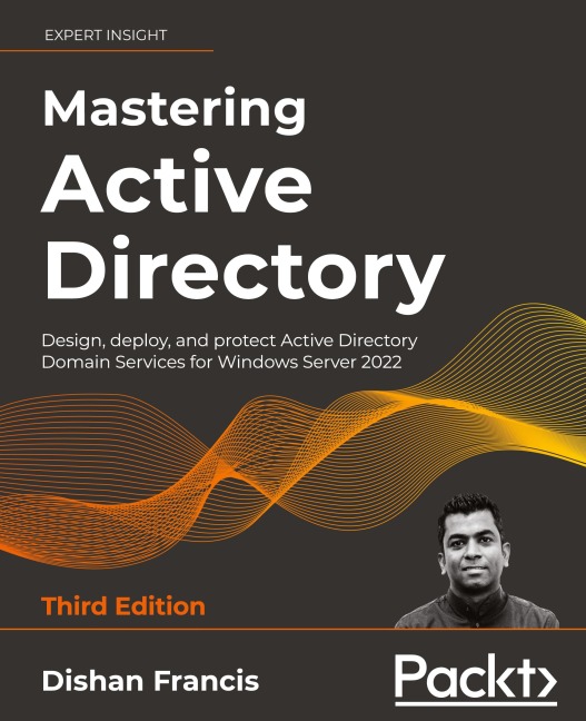 Mastering Active Directory - Third Edition: Design, deploy, and protect Active Directory Domain Services for Windows Server 2022