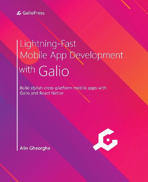 Lightning-Fast Mobile App Development with Galio: Build stylish cross-platform mobile apps with Galio and React Native