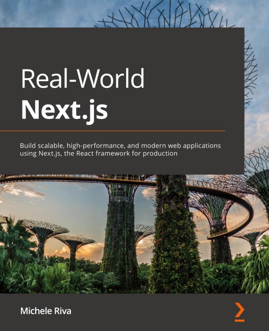 Real-World Next.js: Build scalable, high-performance, and modern web applications using Next.js, the React framework for production