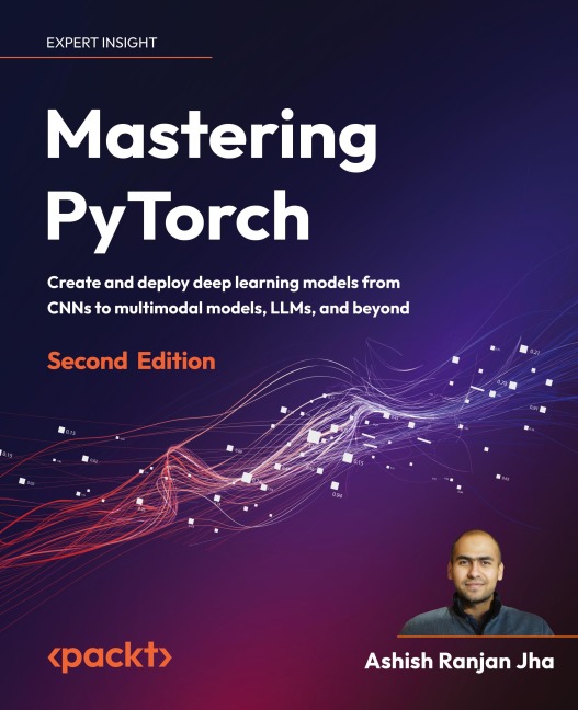 Mastering PyTorch - Second Edition: Create and deploy deep learning models from CNNs to multimodal models, LLMs, and beyond