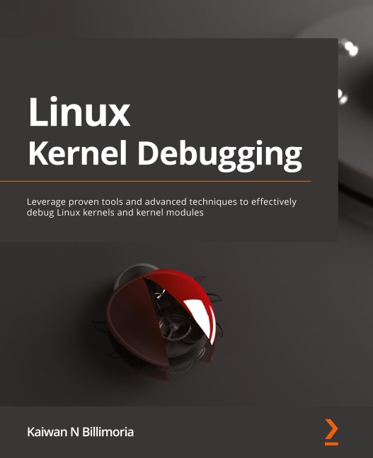 Linux Kernel Debugging: Leverage proven tools and advanced techniques to effectively debug Linux kernels and kernel modules