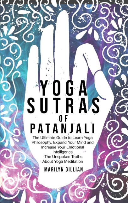 Yoga Sutras of Patanjali: The Ultimate Guide to Learn Yoga Philosophy, Expand Your Mind and Increase Your Emotional Intelligence - The Unspoken Truths About Yoga Meditation