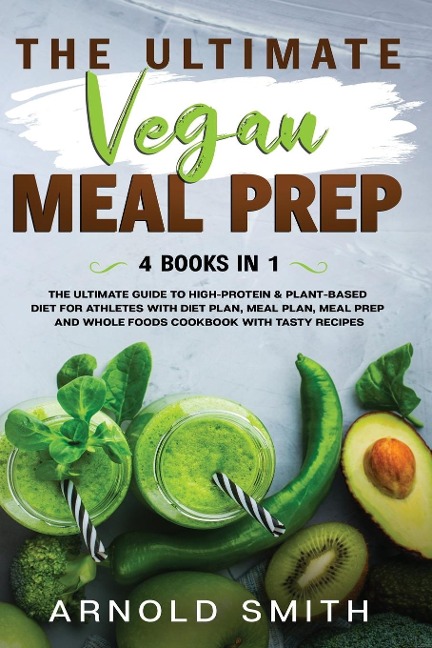 THE ULTIMATE VEGAN  MEAL PREP: The Ultimate Guide to High-Protein & Plant-Based Diet For Athletes With Diet Plan, Meal Plan, Meal Prep And Whole Foods Coobook With Tasty Recipes