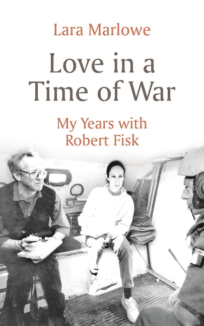 Love in a Time of War: My Years with Robert Fisk