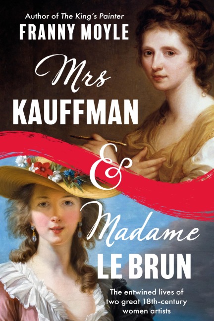 Mrs Kauffman and Madame Le Brun: The Entwined Lives of Two Great Eighteenth-Century Women Artists