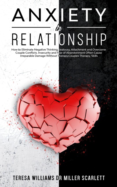 ANXIETY IN RELATIONSHIP: How to Eliminate Negative Thinking, Jealousy,Attachment and Overcome Couple Conflicts. Insecurity and Fear of Abandonment Often Cause Irreparable Damage Without Therapy,Couple