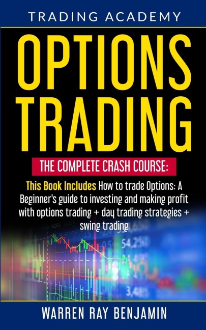 Options Trading: The Complete Crash Course: This book Includes How to trade options: A beginners guide to investing and making profit with options trading + Day Trading Strategies + Swing Trading