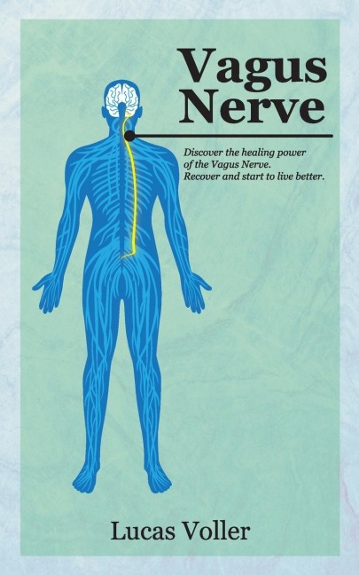 VAGUS NERVE: DISCOVER THE HEALING POWER OF VAGUS NERVE. RECOVER AND START TO LIVE BETTER