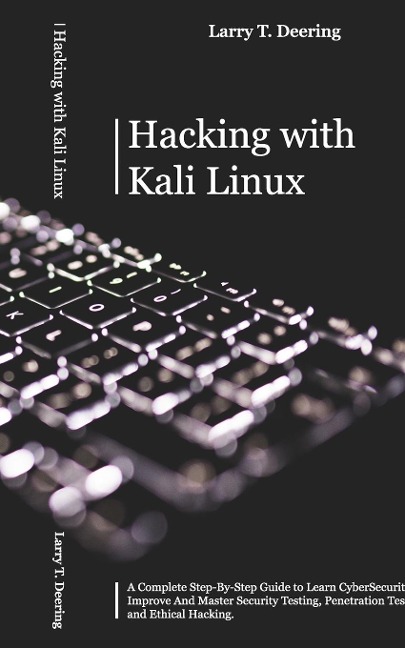 HACKING WITH KALI LINUX: A Complete Step-By-Step Guide to Learn CyberSecurity. Improve And Master Security Testing, Penetration Testing, and Ethical Hacking