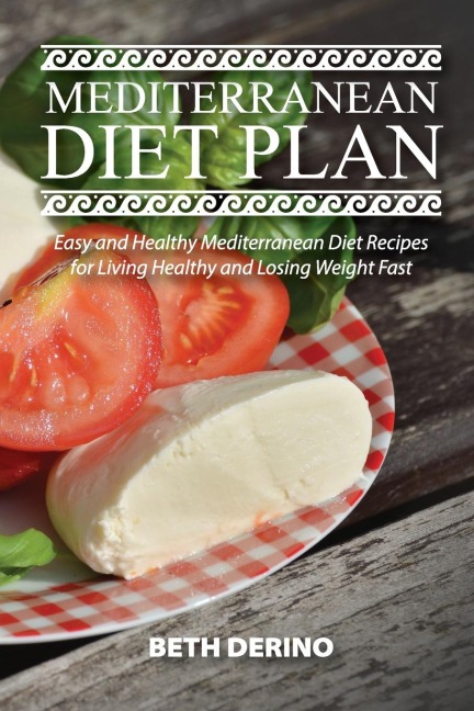 MEDITERRANEAN DIET PLAN: EASY AND HEALTHY MEDITERRANEAN DIET RECIPES FOR LIVING HEALTHY AND LOSING WEIGHT FAST