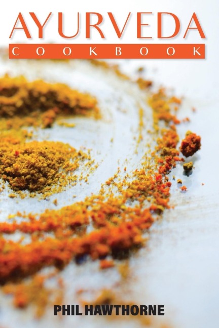 AYURVEDA COOKBOOK: FEED YOUR BODY HAVING AYURVEDIC LIFESTYLE AND NOURISHING YOUR SOUL