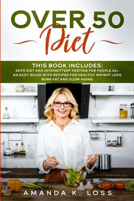 OVER 50 DIET: THIS BOOK INCLUDES: KETO DIET and INTERMITTENT FASTING FOR PEOPLE 50+. AN EASY GUIDE WITH RECIPES FOR HEALTHY WEIGHT LOSS, BURN FAT and SLOW AGING.
