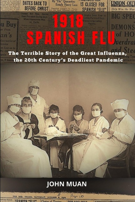 1918 SPANISH FLU: The Terrible Story of The Great Influenza, the 20th Centurys Deadliest Pandemic
