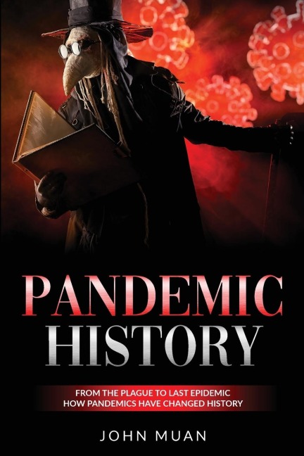 PANDEMIC HISTORY: From the Plague to Last Epidemic. How Pandemics Have Changed History