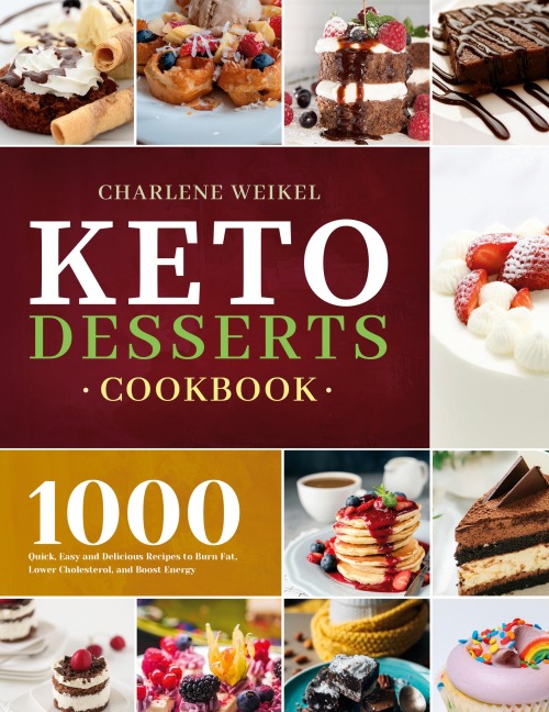 Keto Dessert Cookbook: 1000 Quick, Easy and Delicious Recipes to Burn Fat, Lower Cholesterol, and Boost Energy