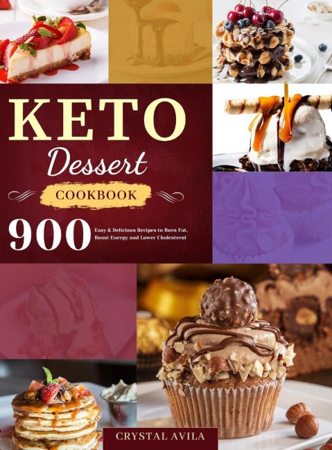 Keto Dessert Cookbook: 900 Easy & Delicious Recipes to Burn Fat, Boost Energy and Lower Cholesterol