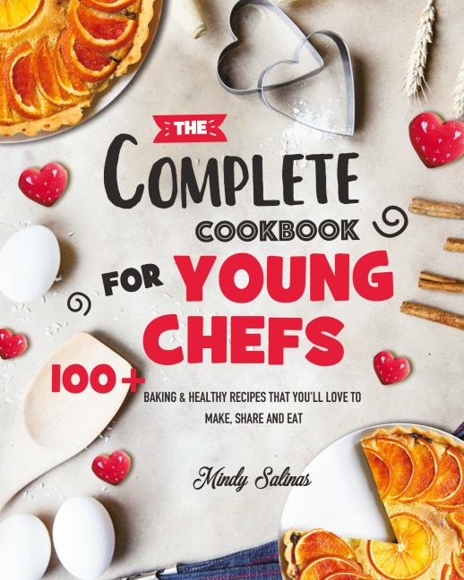 The Complete Cookbook for Young Chefs: 100+ Baking & Healthy Recipes that Youll Love to Make, Share and Eat