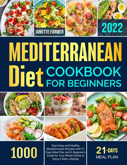Mediterranean Diet Cookbook for Beginners 2022: 1000 Days Easy and Healthy Mediterranean Recipes with 21 Days Meal Plan and A Beginners Guide for Your Whole Family to Enjoy A New Lifestyle