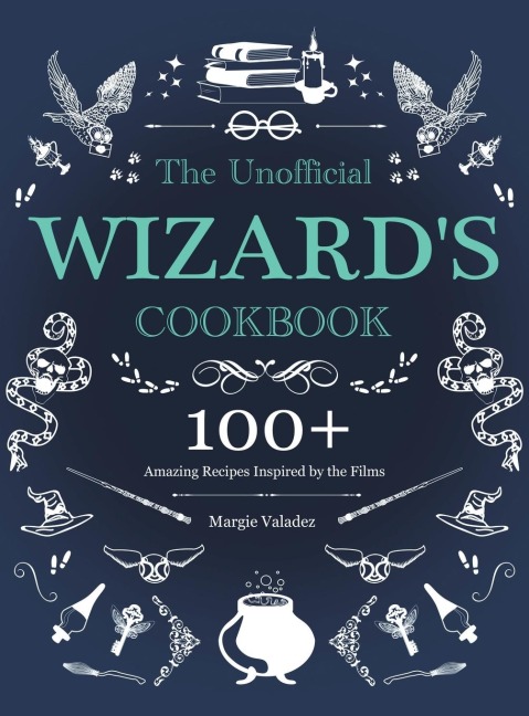 The Unofficial Wizards Cookbook: 100+ Amazing Recipes Inspired by the Films