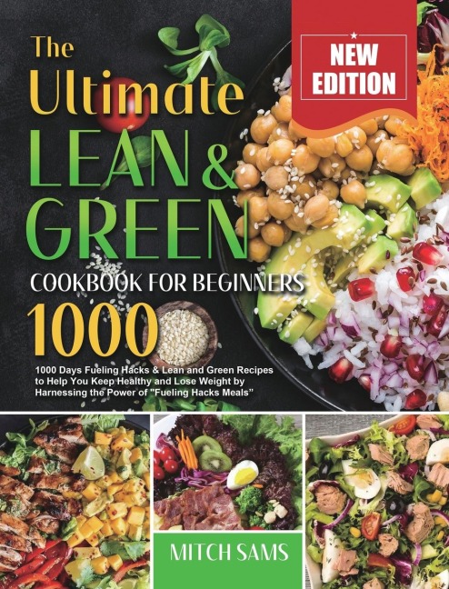 The Ultimate Lean and Green Cookbook for Beginners 2021: 1000 Days Fueling Hacks & Lean and Green Recipes to Help You Keep Healthy and Lose Weight by Harnessing the Power of Fueling Hacks Meals