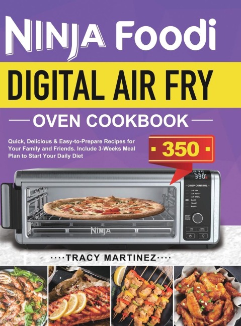 Ninja Foodi Digital Air Fry Oven Cookbook: Quick, Delicious &amp; Easy-to-Prepare Recipes for Your Family and Friends. Include 3-Weeks Meal Plan to Start Your Daily Diet