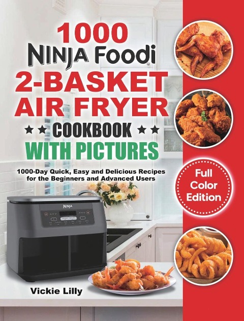 Ninja Foodi 2-Basket Air Fryer Cookbook with Pictures: 1000-Day Quick, Easy and Delicious Recipes for the Beginners and Advanced Users