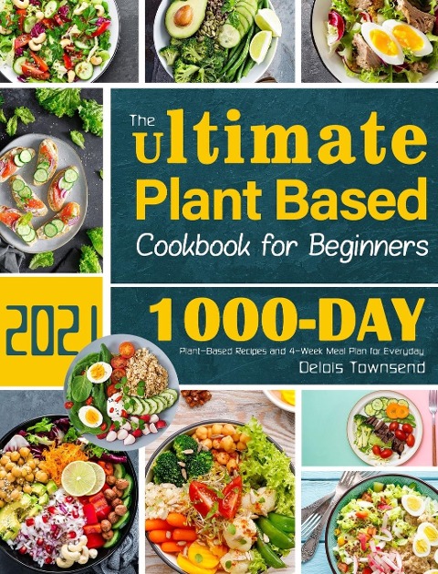 The Ultimate Plant Based Cookbook for Beginners: 1000-Day Plant-Based Recipes and 4-Week Meal Plan for Everyday