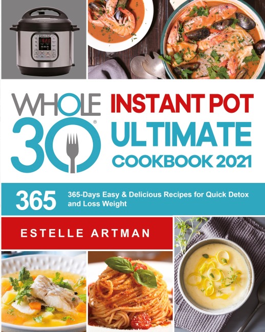 The Whole30 Instant Pot Ultimate Cookbook 2021: 365-Days Easy & Delicious Recipes for Quick Detox and Loss Weight