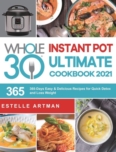 The Whole30 Instant Pot Ultimate Cookbook 2021: 365-Days Easy & Delicious Recipes for Quick Detox and Loss Weight