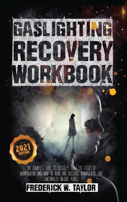 Gaslighting Recovery Workbook: The Complete Guide to Recovery from the Effect of Manipulation and How to Avoid and Recognize Manipulative and Emotionally Abusive People