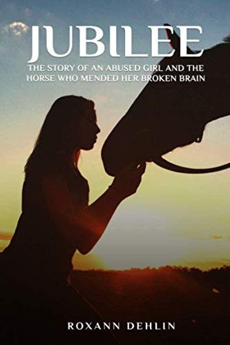 Jubilee The Story of an Abused Girl and the Horse who Mended Her Broken Brain