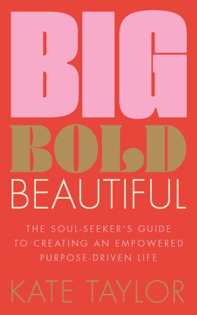 Big Bold Beautiful: The Soul-Seekers Guide to Creating an Empowered Purpose-Driven Life