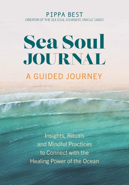 Sea Soul Journal - A Guided Journey: Insights, Rituals and Mindful Practices to Connect with the Healing Power of the Ocean