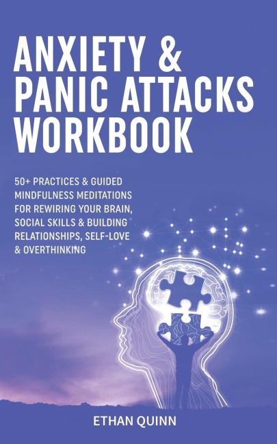 Anxiety & Panic Attacks Workbook: 50+ Practices & Guided Mindfulness Meditations For Rewiring Your Brain, Social Skills & Building Relationships, Self-Love & Overthinking
