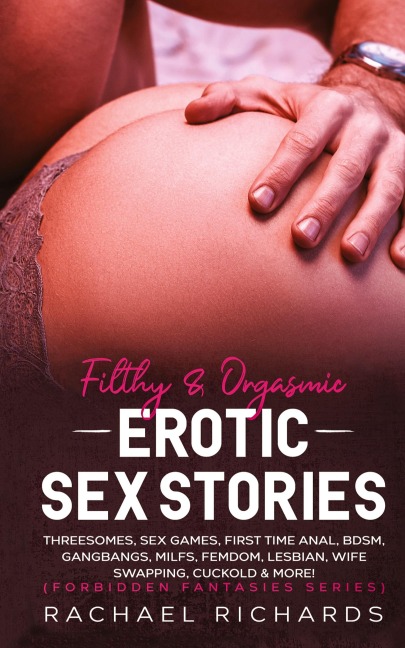 Filthy& Orgasmic Erotic Sex Stories Threesomes, Sex Games, First Time Anal, BDSM, Gangbangs, MILFs, Femdom, Lesbian, Wife Swapping, Cuckold & More! (Forbidden Fantasies Series)