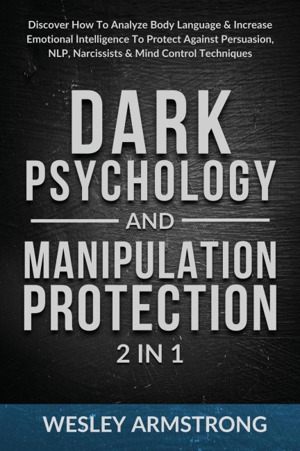 Dark Psychology and Manipulation Protection 2 in 1: Discover How To Analyze Body Language & Increase Emotional Intelligence To Protect Against Persuasion, NLP, Narcissists & Mind Control Techniques
